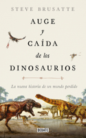 Auge Y Caída de Los Dinosaurios: La Nueva Historia de Un Mundo Perdido / The Rise and Fall of the Dinosaurs: Dinosaurs, as They Have Never Been Told Before.