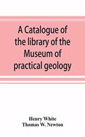 catalogue of the library of the Museum of practical geology and geological survey