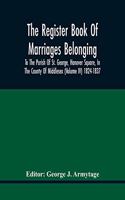 The Register Book Of Marriages Belonging To The Parish Of St. George, Hanover Square, In The County Of Middlesex (Volume Iv) 1824-1837