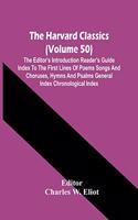 Harvard Classics (Volume 50); The Editor'S Introduction Reader'S Guide Index To The First Lines Of Poems Songs And Choruses, Hymns And Psalms General Index Chronological Index