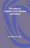 Letters of Franklin K. Lane, Personal and Political