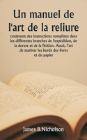 manuel de l'art de la reliure contenant des instructions complètes dans les différentes branches de l'expédition, de la dorure et de la finition. Aussi, l'art de marbrer les bords des livres et du papier.