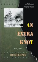 An Extra Knot Part VIII: (8 A Different World War II)