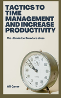Tactics to time management and increase productivity: The ultimate tool to reduce stress(1 Time Management)