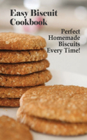 Easy Biscuit Cookbook: Perfect Homemade Biscuits Every Time!: Bakery Biscuit Recipe Book