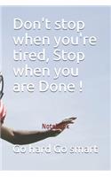 Don't stop when you're tired, Stop when you are Done !