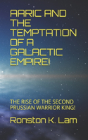 Aaric and the Temptation of a Galactic Empire!: The Rise of the Second Prussian Warrior King!