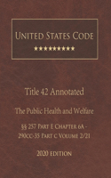 United States Code Annotated Title 42 The Public Health and Welfare 2020 Edition §§257 Part E Chapter 6A - 290cc-35 Part C Volume 2/21