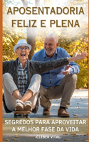 Aposentadoria Feliz e Plena: Segredos para aproveitar a melhor fase da vida(1 Eu Estou Na Melhor Fase)