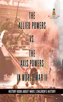 Allied Powers vs. The Axis Powers in World War II - History Book about Wars Children's History