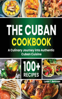 Cuban Cookbook: A Culinary Journey into Authentic Cuban Cuisine with 100+ Recipes