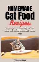 Homemade Cat Food Recipes: Easy Complete guide to healthy delectable natural meals for your pet to nourish and stay happy