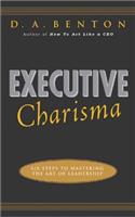 Executive Charisma: Six Steps to Mastering the Art of Leadership: Six Steps to Mastering the Art of Leadership