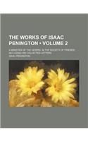 The Works of Isaac Penington (Volume 2); A Minister of the Gospel in the Society of Friends Including His Collected Letters