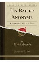 Un Baiser Anonyme: Comédie En Un Acte Et En Prose (Classic Reprint)(French)