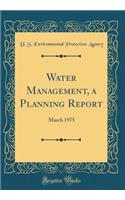 Water Management, a Planning Report: March 1975 (Classic Reprint)