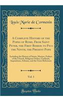 A Complete History of the Popes of Rome, from Saint Peter, the First Bishop, to Pius the Ninth, the Present Pope, Vol. 1: Including the History of Saints, Martyrs, Fathers of the Church, Religious Orders, Cardinals, Inquisitions, Schisms, and the G