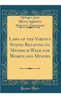 Laws of the Various States Relating to Minimum Wage for Women and Minors (Classic Reprint)