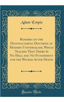 Remarks on the Distinguishing Doctrine of Modern Universalism, Which Teaches That There Is No Hell and No Punishment for the Wicked After Death (Classic Reprint)