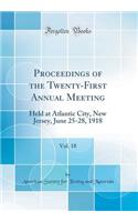 Proceedings of the Twenty-First Annual Meeting, Vol. 18: Held at Atlantic City, New Jersey, June 25-28, 1918 (Classic Reprint)