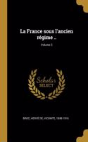 La France sous l'ancien régime ..; Volume 2