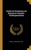 Goethe als Dramaturg, ein Beitrag zur Literatur-Theatergeschichte