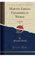 Martin Greifs Gesammelte Werke, Vol. 1: Gedichte (Classic Reprint)