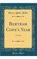 Bertram Cope's Year: A Novel (Classic Reprint)