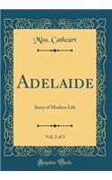 Adelaide, Vol. 2 of 3: Story of Modern Life (Classic Reprint)