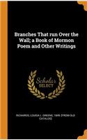 Branches That Run Over the Wall; A Book of Mormon Poem and Other Writings