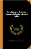 Two Lectures on Some Changes in Social Life and Habits