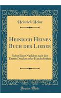 Heinrich Heines Buch der Lieder: Nebst Einer Nachlese nach den Ersten Drucken oder Handschriften (Classic Reprint)