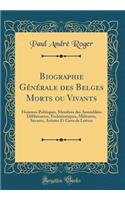 Biographie GÃ©nÃ©rale Des Belges Morts Ou Vivants: Hommes Politiques, Membres Des AssemblÃ©es DÃ©libÃ©rantes, EcclÃ©siastiques, Militaires, Savants, Artistes Et Gens de Lettres (Classic Reprint)