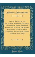 Annual Report of the Selectman, Assessors, Overseers of the Poor, Town Treasurer, Collector of Taxes, and School Committee of the Town of Attleboro, for the Year Ending February 28th, 1897 (Classic Reprint)