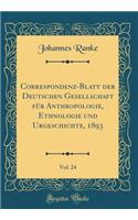 Correspondenz-Blatt Der Deutschen Gesellschaft Für Anthropologie, Ethnologie Und Urgeschichte, 1893, Vol. 24 (Classic Reprint)