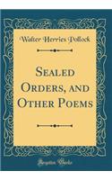 Sealed Orders, and Other Poems (Classic Reprint)