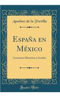 Espaï¿½a En Mï¿½xico: Cuestiones Histï¿½ricas Y Sociales (Classic Reprint): Cuestiones Histï¿½ricas Y Sociales (Classic Reprint)