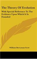 The Theory Of Evolution: With Special Reference To The Evidence Upon Which It Is Founded