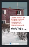 Short History of Accountants and Accountancy; Catalogue of Accountancy Publications. 1912