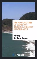 The Manoeuvres of Jane; An Original Comedy in Four Acts