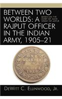 Between Two Worlds: A Rajput Officer in the Indian Army, 1905-21: A Rajput Officer in the Indian Army, 1905-21: Based on the Diary of Amar Singh of Jaipur