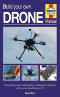 Build Your Own Drone Manual: The Practical Guide to Safely Building, Operating and Maintaining an Unmanned Aerial Vehicle (Uav): The Practical Guide to Safely Building, Operating and Maintaining an Unmanned Aerial Vehcile (Uav)