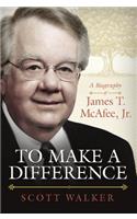 To Make a Difference: A Biography of James T. McAfee, Jr.