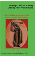 Grandpa! Tell Us a Story Drinking from Ancient Wells Questions of Black Salvation/The Black History and African Soul Story