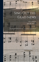 Sing out the Glad News [microform]