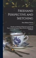 Freehand Perspective and Sketching; Principles and Methods of Expression in the Pictorial Representation of Common Objects, Interiors, Buildings and Landscapes