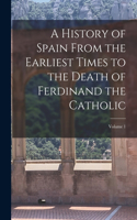 History of Spain From the Earliest Times to the Death of Ferdinand the Catholic; Volume 1