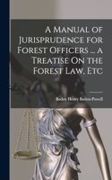 Manual of Jurisprudence for Forest Officers ... a Treatise On the Forest Law, Etc