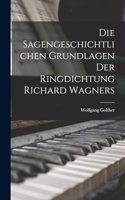 Die Sagengeschichtlichen Grundlagen Der Ringdichtung Richard Wagners