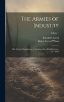 Armies of Industry; our Nation's Manufacture of Munitions for a World in Arms, 1917-1918; Volume 1